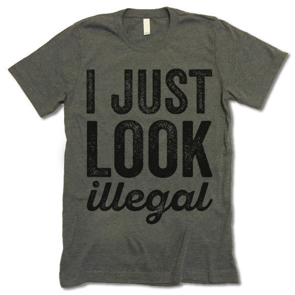 I Just Look Illegal T-Shirt