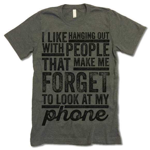I Like Hanging Out With People That Make Me Forget To Look At My Phone