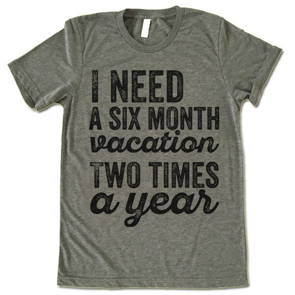 I Need A Six Month Vacation Two Times A Year T-Shirt