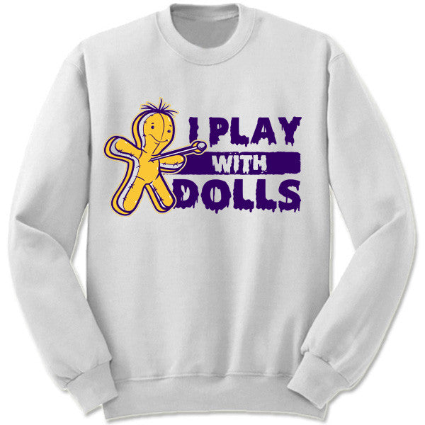 I Play With Dolls Sweatshirt