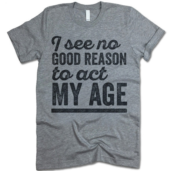 I See No Good Reason To Act My Age