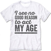 I See No Good Reason To Act My Age