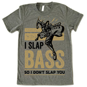 I Slap Bass So I Don't Slap You 