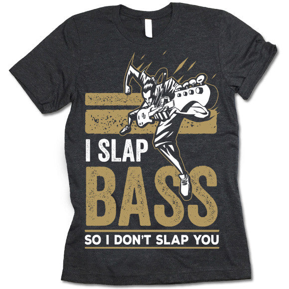 I Slap Bass So I Don't Slap You 