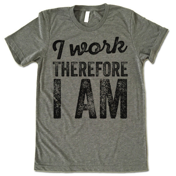 I WORK THEREFORE I AM