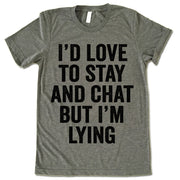 I'd Love To Stay And Chat But I'm Lying T Shirt