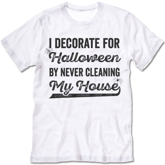I Decorate For Halloween By Never Cleaning My House T-Shirt