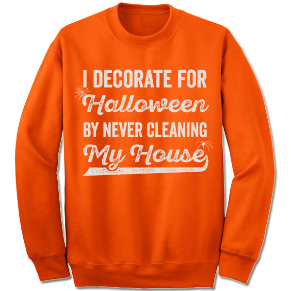 I Decorate For Halloween By Never Cleaning My House Sweatshirt