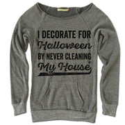 I Decorate For Halloween By Never Cleaning My House Off The Shoulder Sweatshirt