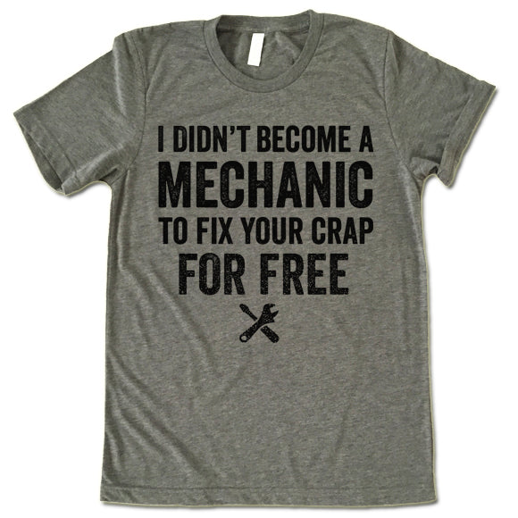 I Didn't Become A Mechanic To Fix Your Crap For Free Shirt