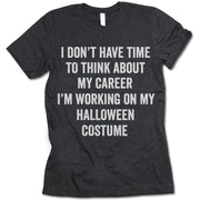 I Dont Have Time To Think About My Career Im Working On My Halloween Costume shirt