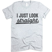 I Just Look Straight Shirt
