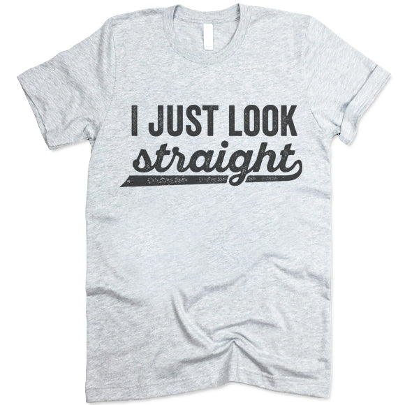 I Just Look Straight Shirt