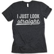 I Just Look Straight T Shirt