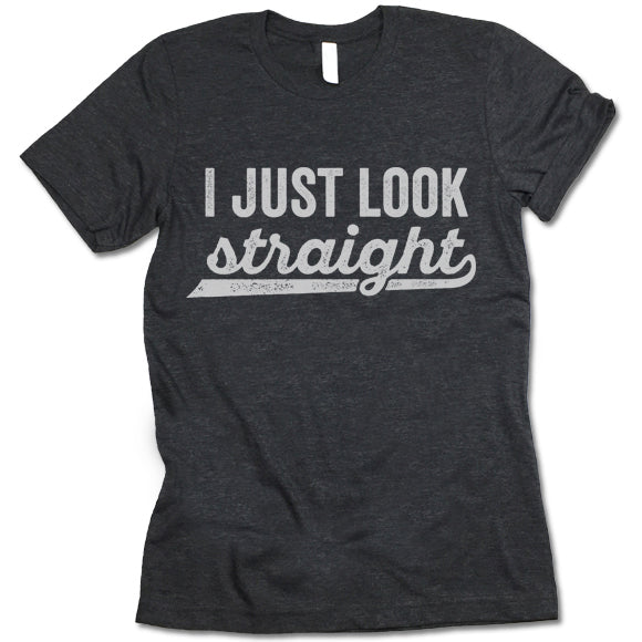 I Just Look Straight T Shirt