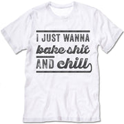 I Just Wanna Bake Shit And Chill Shirt