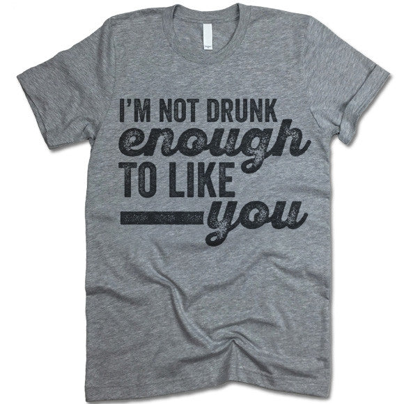 I'm Not Drunk Enough To Like You