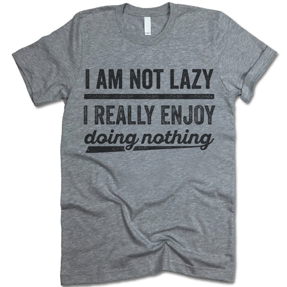 I Am Not Lazy I Really Enjoy Doing Nothing Shirt