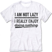 I Am Not Lazy I Really Enjoy Doing Nothing T Shirt