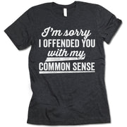 I'm Sorry I Offended You With My Common Sense T Shirt