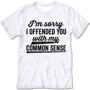 I'm Sorry I Offended You With My Common Sense Shirt