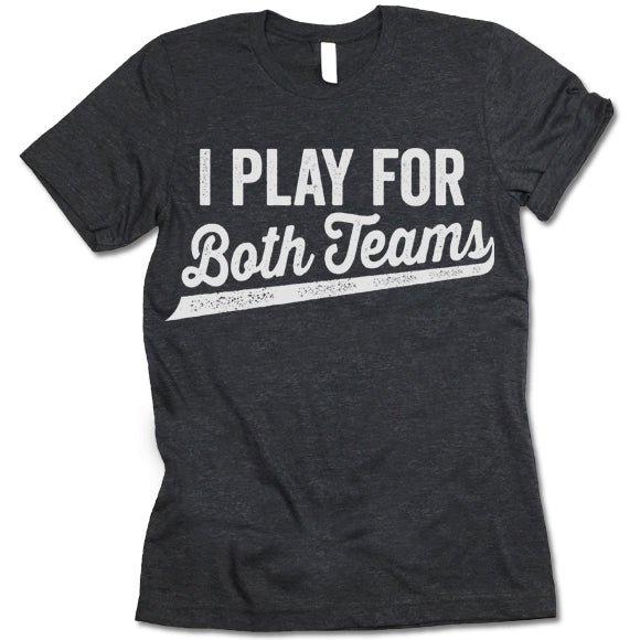 I Play For Both Teams T Shirt