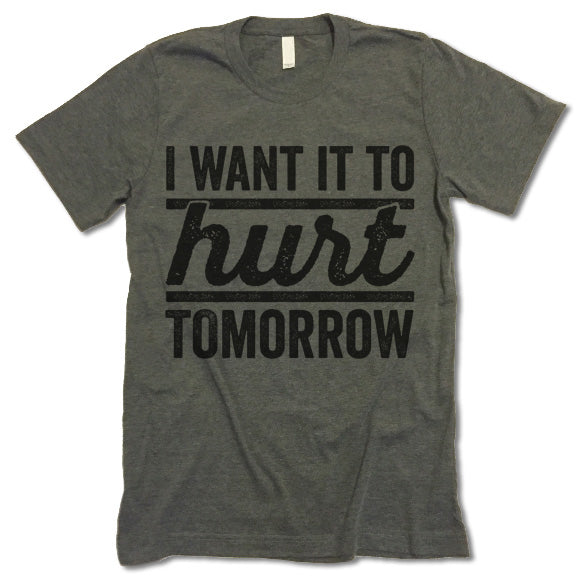 I Want It To Hurt Tomorrow Shirt