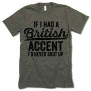 If I Had A British Accent I'd Never Shut Up Shirt