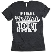 If I Had A British Accent I'd Never Shut Up T Shirt