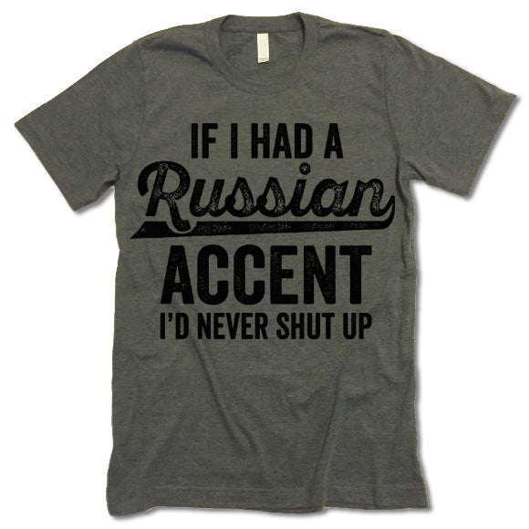 If I Had A Russian Accent I'd Never Shut Up T Shirt