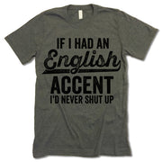 If I Had An English Accent I'd Never Shut Up T Shirt