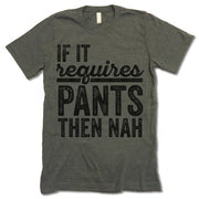 If It Requires Pants Then Nah T-Shirt