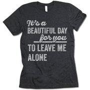 Its A Beautiful Day For You To Leave Me Alone T Shirt