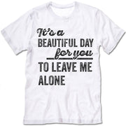 Its A Beautiful Day For You To Leave Me Alone Shirt