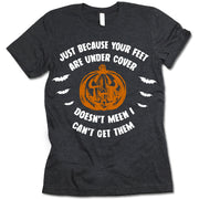 Just Because Your Feet are Under Cover T-Shirt