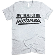 Just Here For The Pictures T Shirt