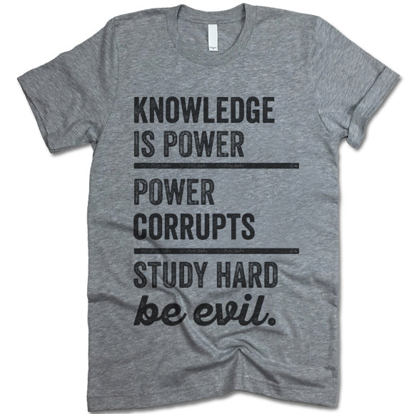 Knowledge Is Power Power Corrupts Study Hard Be Evil T-Shirt