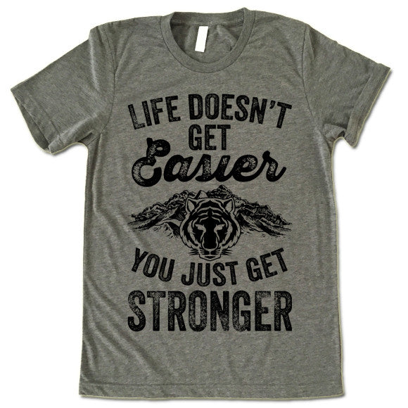 Life Doesn't Get Easier You Just Get Stronger