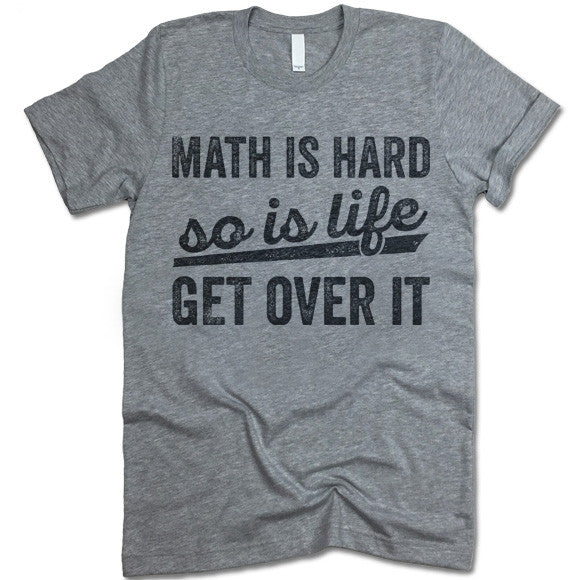 Math Is Hard So Is Life Get Over It T-Shirt