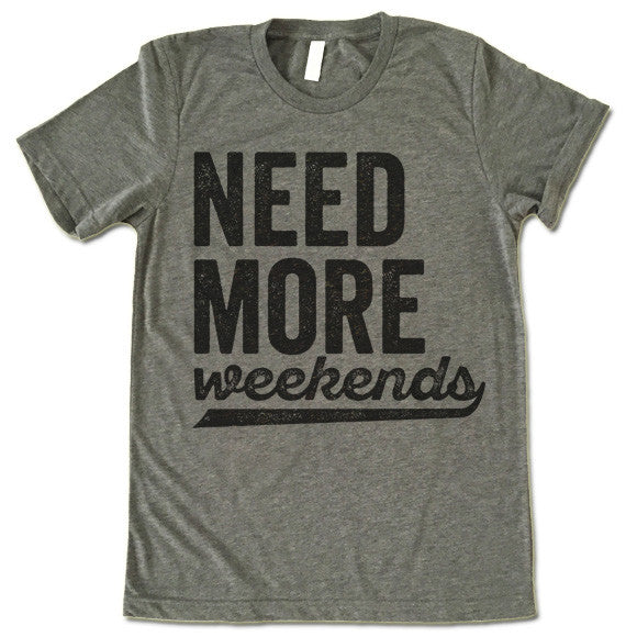 Need More Weekends T-Shirt