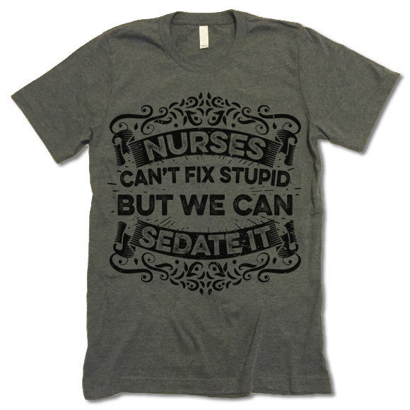 Nurses Can't Fix Stupid But We Can Sedate It