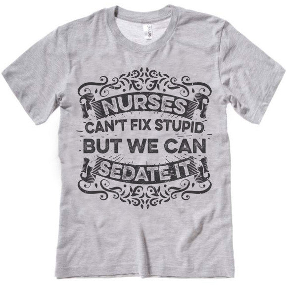 Nurses Can't Fix Stupid But We Can Sedate It