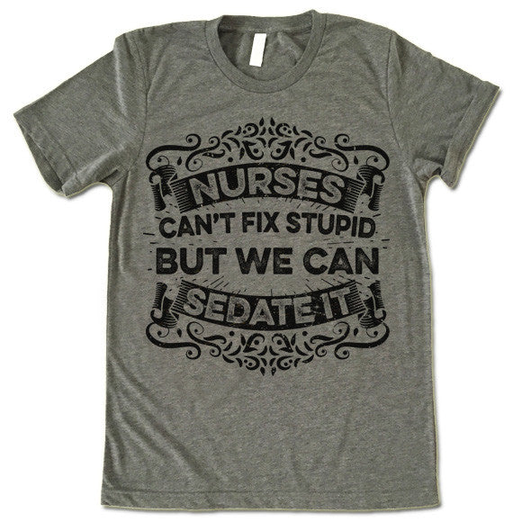 Nurses Can't Fix Stupid But We Can Sedate It Funny T-Shirt