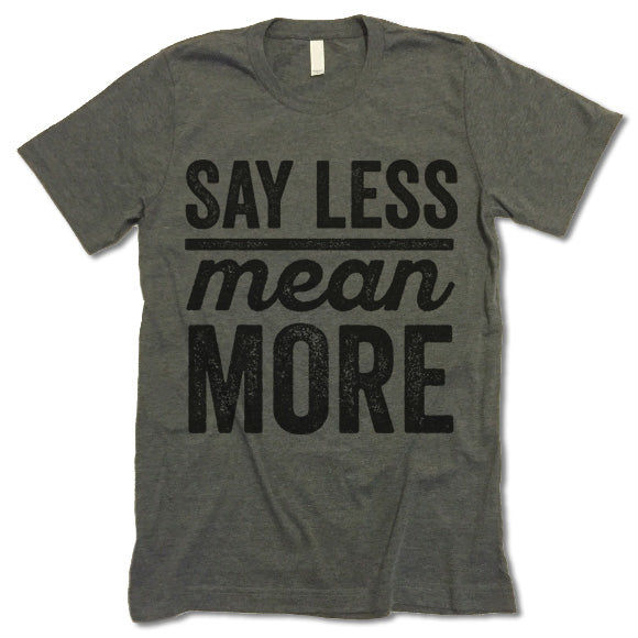 Say Less Mean More Shirt