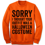 Sorry I Thought Your Outfit Was A Halloween Costume Sweatshirt