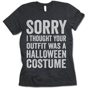 Sorry I Thought Your Outfit Was A Halloween Costume Shirt