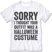 Sorry I Thought Your Outfit Was A Halloween Costume T-Shirt