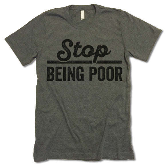 Stop Being Poor Shirt