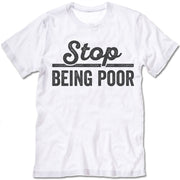 Stop Being Poor T Shirt