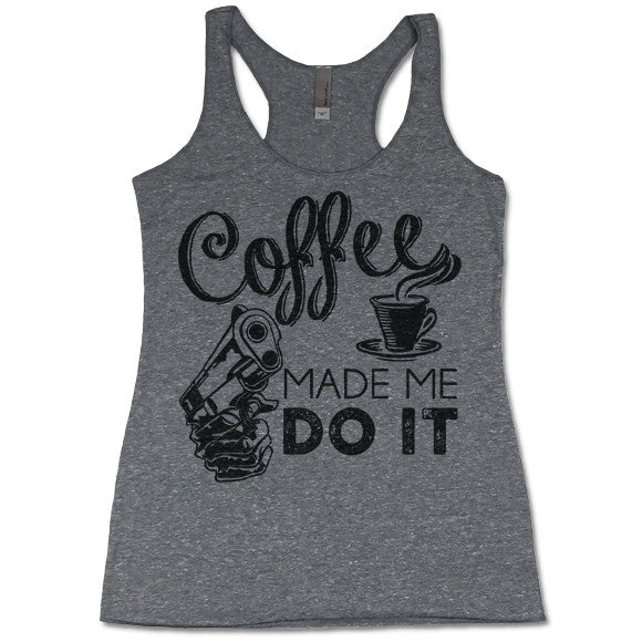 Coffee Made Me Do It Women's Tri-Blend Racerback Tank Top
